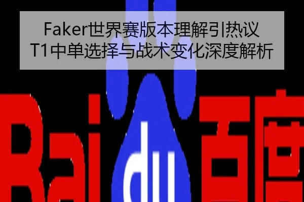 Faker世界赛版本理解引热议 T1中单选择与战术变化深度解析