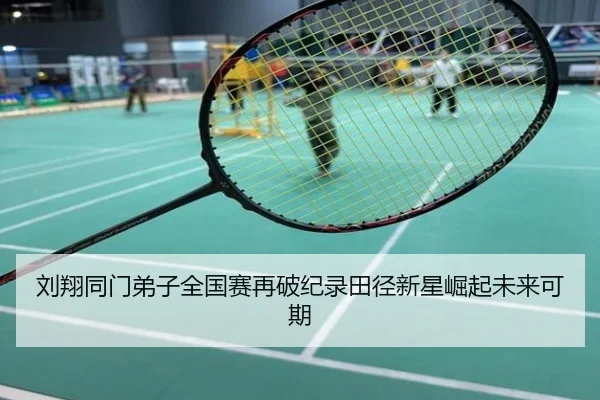 刘翔同门弟子全国赛再破纪录田径新星崛起未来可期